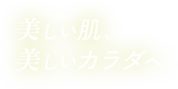 美しい肌、美しいカラダへ
